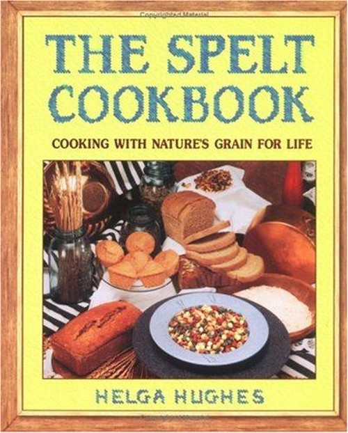 The Spelt Cookbook: Cooking with Nature's Grain for Life front cover by Helga Hughes, ISBN: 0895296969