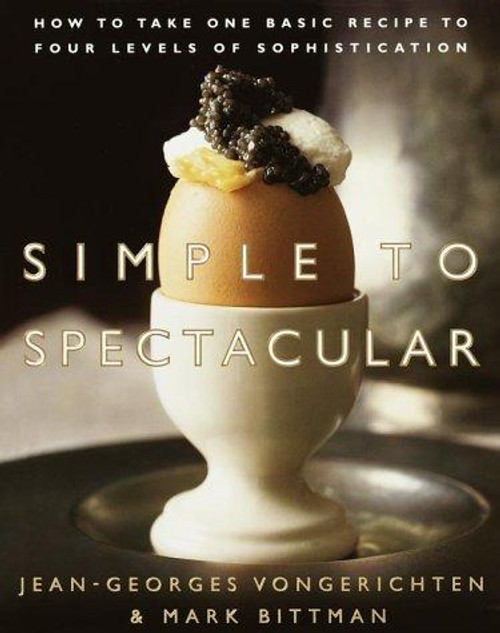 Simple to Spectacular: How to Take One Basic Recipe to Four Levels of Sophistication front cover by Jean-Georges Vongerichten,Mark Bittman, ISBN: 0767903609