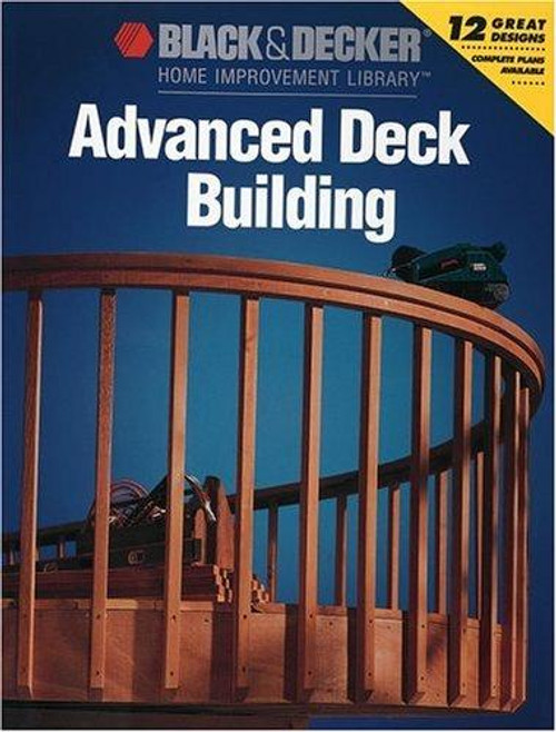 Advanced Deck Building (Black & Decker Home Improvement Library) front cover by Black & Decker Corporation, ISBN: 0865736618