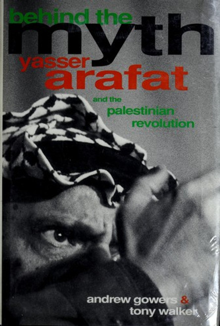 Behind the Myth: Yasser Arafat and the Palestinian Revolution front cover by Andrew Gowers, Tony Walker, ISBN: 0940793865