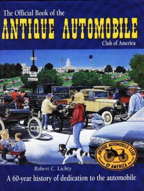 The Official Book of the Antique Automobile Club of America: A 60-Year History of Dedication to the Autombile front cover by Robert C. Lichty, ISBN: 0873414810
