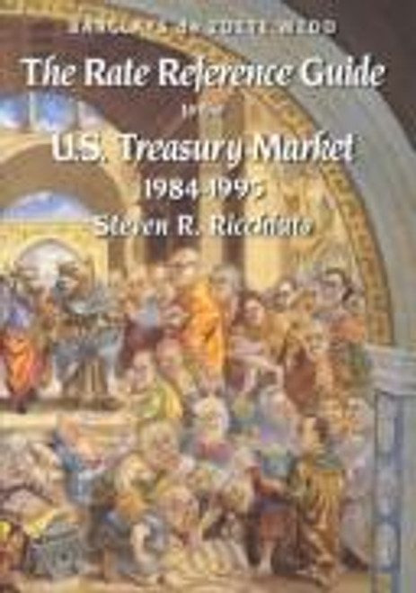 The Rate Reference Guide to the U.S. Treasury Market: 1984-1995 front cover by Steven R. Ricchiuto,Barclays De Zoete Wedd, ISBN: 1557387907