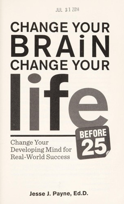 Change Your Brain, Change Your Life (Before 25): Change Your Developing Mind for Real World Success front cover by Jesse Payne, ISBN: 0373892926