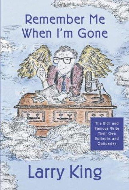 Remember Me When I'm Gone: The Rich and Famous Write Their Own Epitaphs and Obituaries front cover by Larry King, ISBN: 0385501757