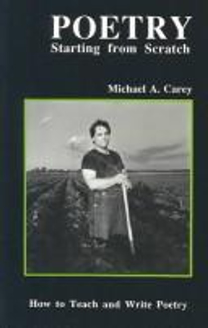 Poetry: Starting from Scratch : A Two Week Lesson Plan for Teaching Poetry Writing front cover by Michael A. Carey, ISBN: 093498817X