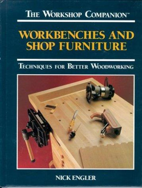 Workbenches and Shop Furniture: Techniques for Better Woodworking (The Workshop Companion) front cover by Nick Engler, ISBN: 0875965792
