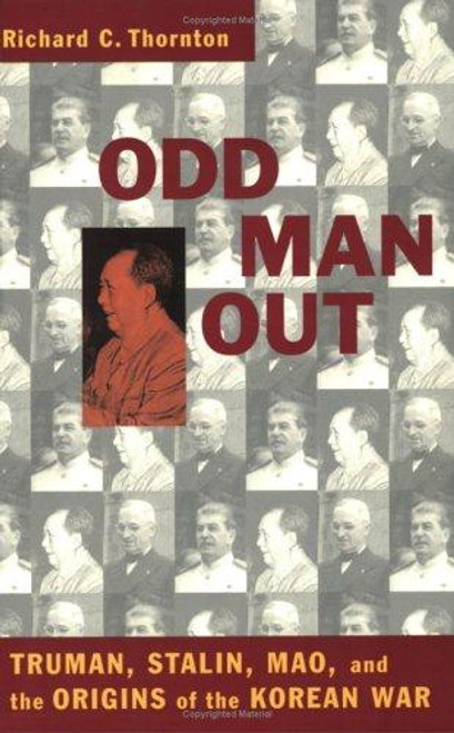 Odd Man Out: Truman, Stalin, Mao, and the Origins of the Korean War front cover by Richard C. Thornton, ISBN: 1574883437