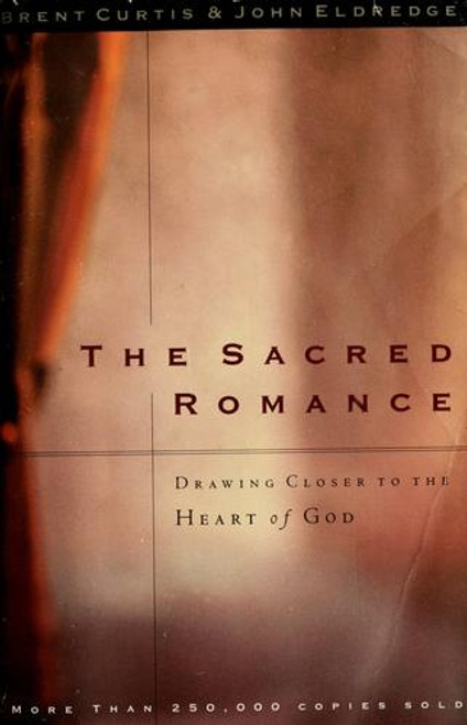 The Sacred Romance: Drawing Closer to the Heart of God front cover by Brent Curtis, John Eldredge, ISBN: 0785273425