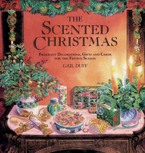 The Scented Christmas: Fragrant Decorations, Gifts, and Cards for the Festive Season front cover by Gail Duff, ISBN: 0878579745