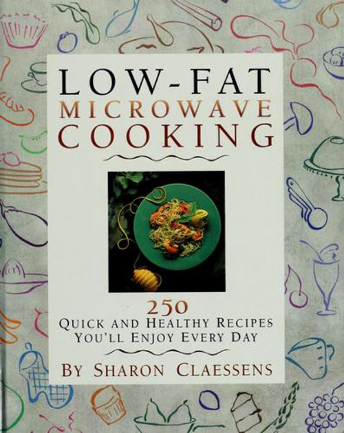 Low-Fat Microwave Cooking: 250 Quick and Healthy Recipes You'll Enjoy Every Day front cover by Sharon Claessens, ISBN: 0875961126