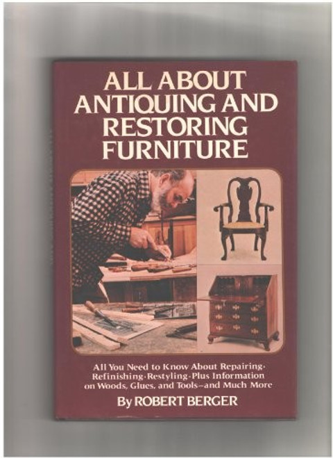 All About Antiquing and Restoring Furniture front cover by Robert Berger, ISBN: 051738552X