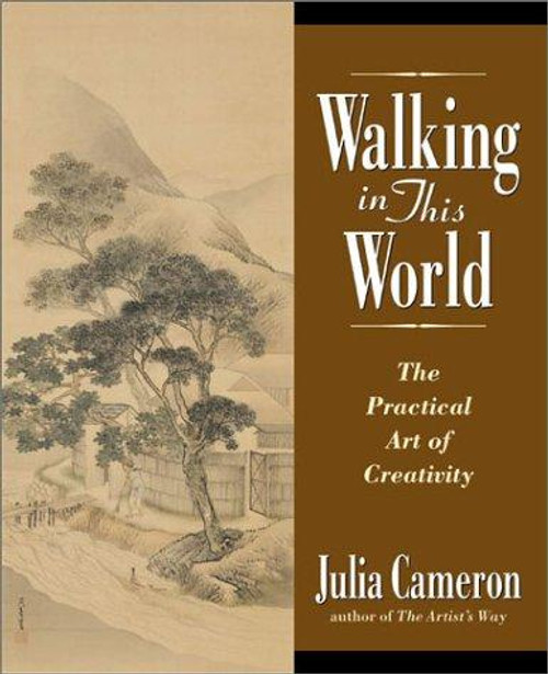 Walking in This World: The Practical Art of Creativity front cover by Julia Cameron, ISBN: 1585421839