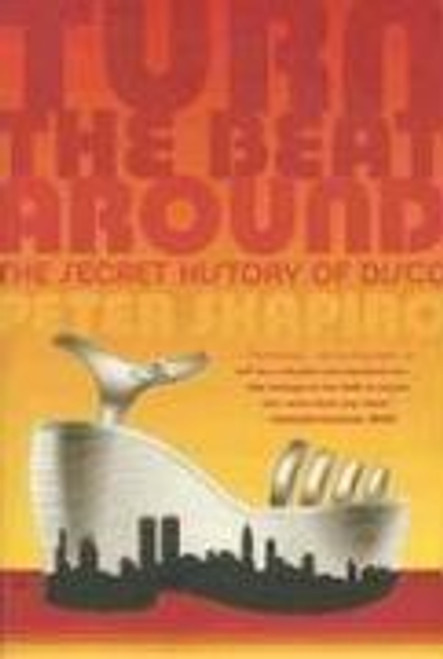 Turn the Beat Around: The Secret History of Disco front cover by Peter Shapiro, ISBN: 0865479526