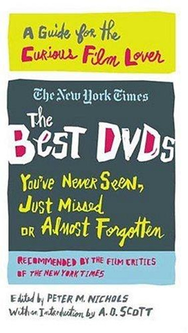 The Best DVDs You've Never Seen, Just Missed or Almost Forgotten: A Guide for the Curious Film Lover front cover by A. O. Scott,Stephen Holden,Caryn James,Dave Kehr, ISBN: 0312343620