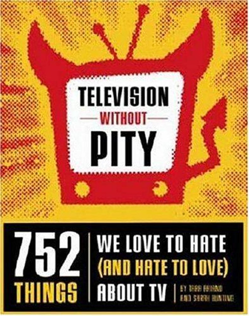 Television Without Pity: 752 Things We Love to Hate (and Hate to Love) About TV front cover by Tara Ariano,Sarah D. Bunting, ISBN: 1594741174