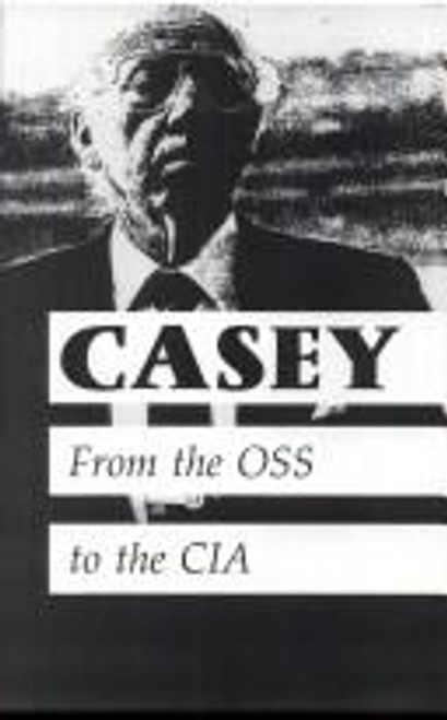 Casey: The Lives and Secrets of William J. Casey: From the OSS to the CIA front cover by William Casey, Joseph E. Persico, ISBN: 0140113142