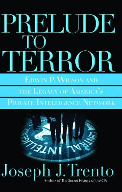 Prelude to Terror: The Rogue CIA and the Legacy of America's Private Intelligence Network front cover by Joseph J Trento, ISBN: 0786717661