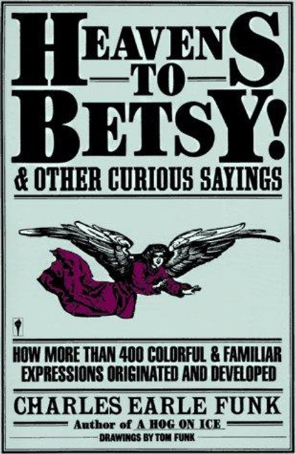 Heavens to Betsy!: and Other Curious Sayings front cover by Charles E. Funk, ISBN: 0062720112