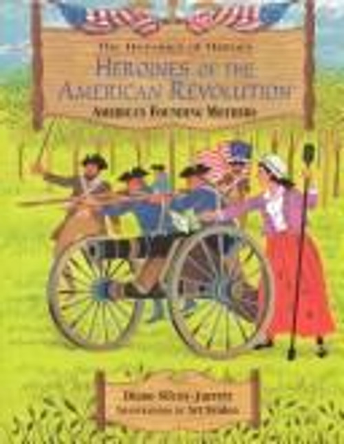 Heroines of the American Revolution: America's Founding Mothers (Heroines of History Series Vol 1) front cover by Diane Silcox-Jarrett, ISBN: 0965806529