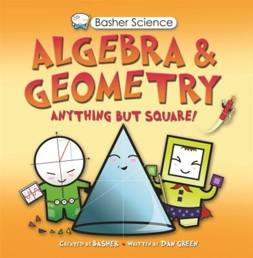 Basher Science: Algebra and Geometry front cover by Dan Green, Simon Basher, ISBN: 0753465973