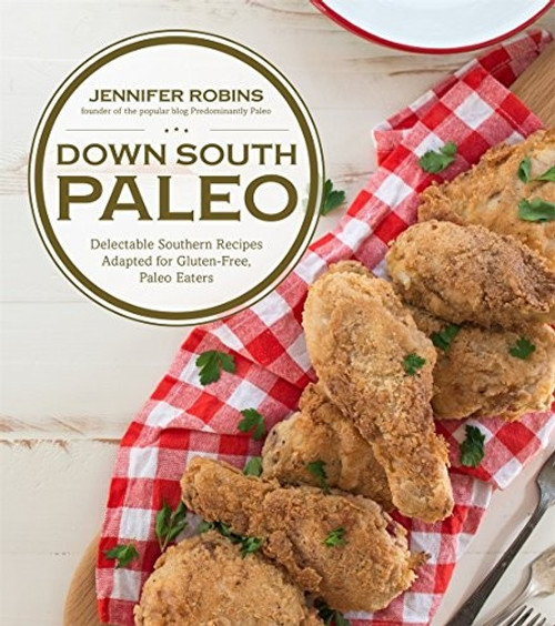 Down South Paleo: Delectable Southern Recipes Adapted for Gluten-free, Paleo Eaters front cover by Jennifer Robins, ISBN: 1624141323