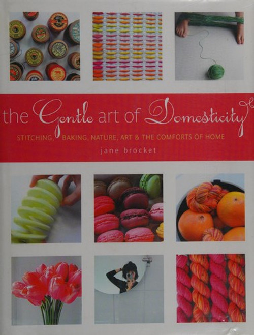 The Gentle Art of Domesticity: Stitching, Baking, Nature, Art & the Comforts of Home front cover by Jane Brocket, ISBN: 1584797363