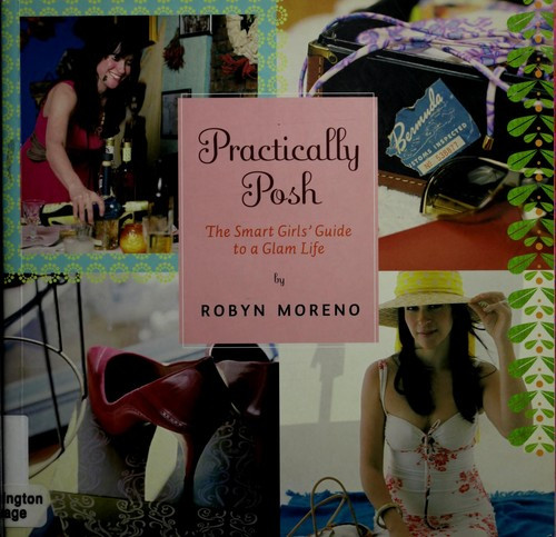 Practically Posh: The Smart Girls' Guide to a Glam Life front cover by Robyn Moreno, ISBN: 0061349461