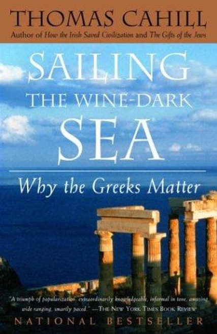 Sailing the Wine-Dark Sea : Why the Greeks Matter front cover by Thomas Cahill, ISBN: 0385495544