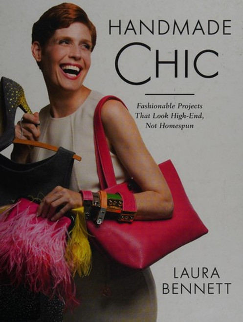 Handmade Chic: Fashionable Projects That Look High-End, Not Homespun front cover by Laura Bennett, ISBN: 1609613007