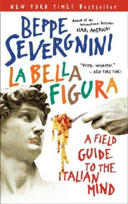 La Bella Figura: A Field Guide to the Italian Mind front cover by Beppe Severgnini, ISBN: 0767914406