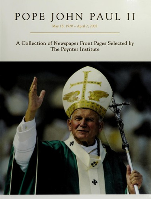 Pope John Paul II: May 18, 1920 - April 2, 2005 front cover by The Poynter Institute, ISBN: 0740751107