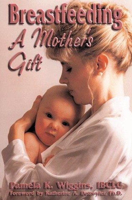 Breastfeeding: A Mother's Gift front cover by Pamela K. Wiggins, ISBN: 0962352969