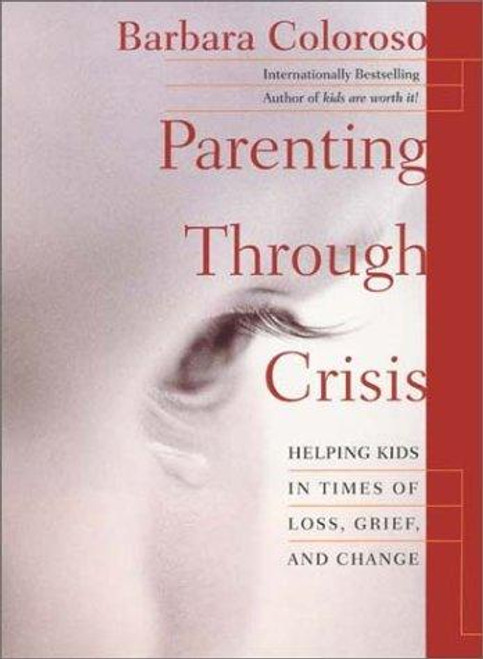 Parenting Through Crisis: Helping Kids in Times of Loss, Grief, and Change front cover by Barbara Coloroso, ISBN: 0060198567