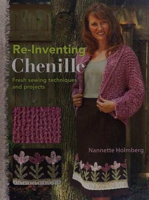 Re-Inventing Chenille: Fresh Sewing Techniques and Projects front cover by Nannette Holmberg, ISBN: 089689729X