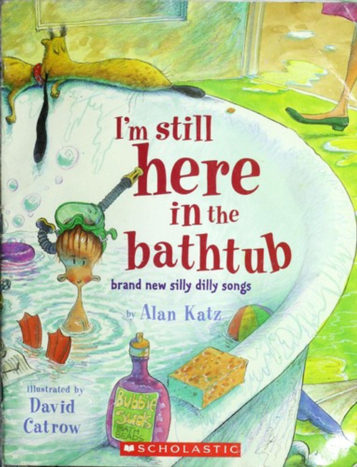 I'm Still Here In the Bathtub: Brand New Silly Dilly Songs front cover by Alan Katz, ISBN: 0439680956