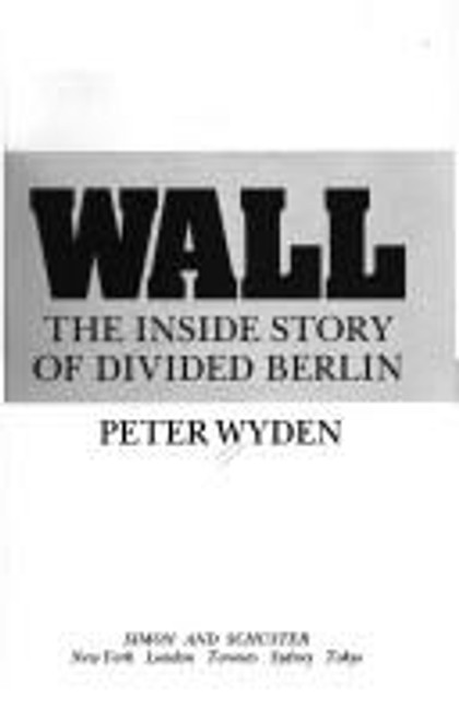 Wall: The Inside Story of Divided Berlin front cover by Peter Wyden, ISBN: 0671555103