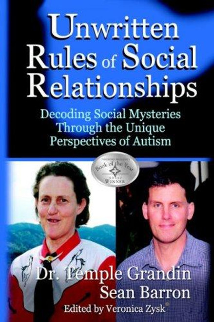 The Unwritten Rules of Social Relationships: Decoding Social Mysteries Through the Unique Perspectives of Autism front cover by Temple Grandin,Sean Barron, ISBN: 193256506X