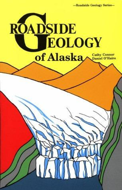 Roadside Geology of Alaska (Roadside Geology Series) front cover by Cathy Connor, ISBN: 0878422137