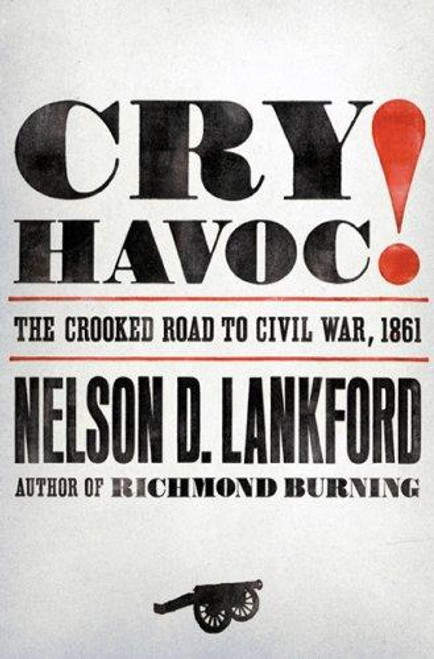 Cry Havoc!: The Crooked Road to Civil War, 1861 front cover by Nelson Lankford, ISBN: 0670038210