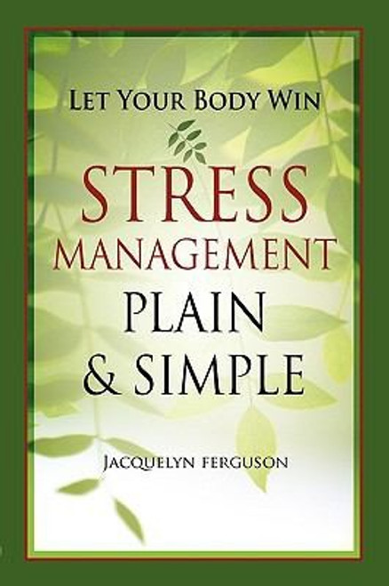 Let Your Body Win - Stress Management Plain & Simple front cover by Jacquelyn Ferguson, ISBN: 1570252327