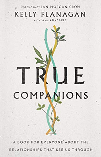 True Companions: A Book for Everyone About the Relationships That See Us Through front cover by Kelly Flanagan, ISBN: 0830847685