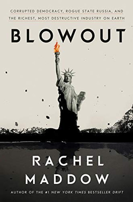 Blowout: Corrupted Democracy, Rogue State Russia, and the Richest, Most Destructive  Industry on Earth front cover by Rachel Maddow, ISBN: 0525575472