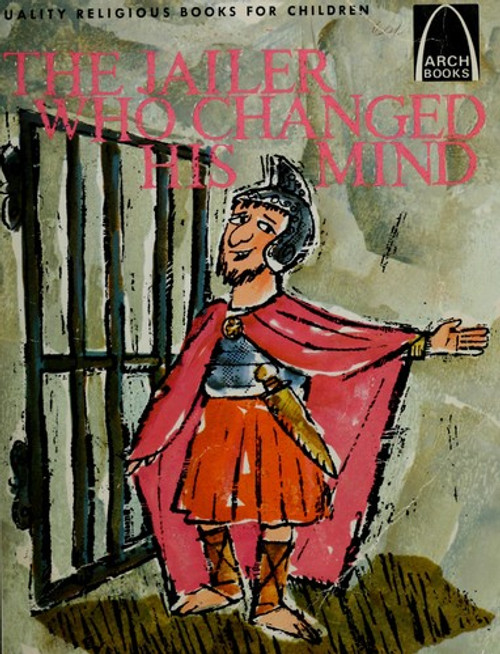 The Jailer Who Changed His Mind: Acts 16:19-34 for Children (Arch Books) front cover by Carol Grager, ISBN: 0570060583