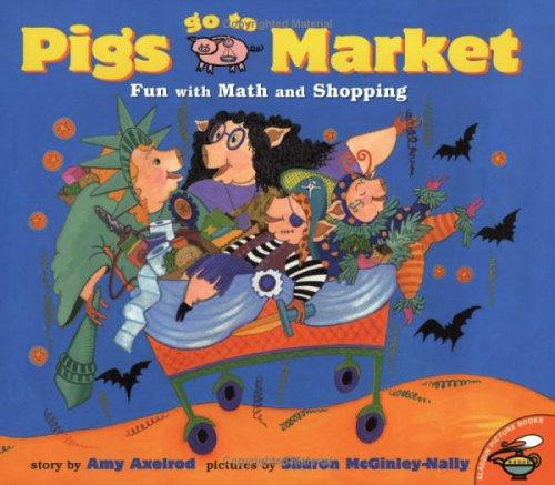 Pigs Go to Market: Fun with Math and Shopping (Pigs Will Be Pigs) front cover by Amy Axelrod, ISBN: 0689825536
