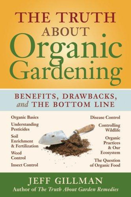 The Truth About Organic Gardening: Benefits, Drawbacks, and the Bottom Line front cover by Jeff Gillman, ISBN: 0881928623