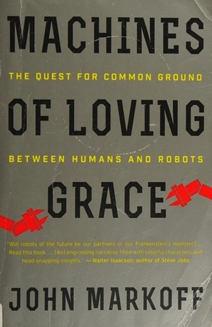 Machines of Loving Grace: The Quest for Common Ground Between Humans and Robots front cover by John Markoff, ISBN: 0062266691