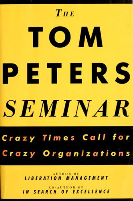 The Tom Peters Seminar: Crazy Times Call For Crazy Organizations front cover by Tom Peters, ISBN: 0679754938