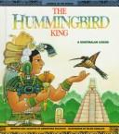 The Hummingbird King: A Guatemalan Legend (Legends of the World) front cover by Argentina Palacios, ISBN: 0816730512