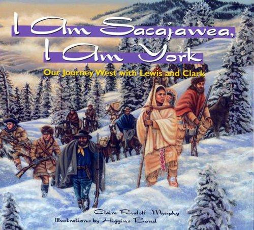 I Am Sacajawea, I Am York: Our Journey West with Lewis and Clark front cover by Claire Rudolph Murphy, ISBN: 0802789218