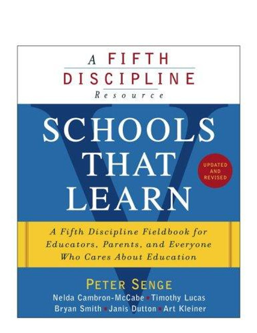 Schools That Learn (Updated and Revised): A Fifth Discipline Fieldbook for Educators, Parents, and Everyone Who Cares About Education front cover by Peter M. Senge, Nelda Cambron-McCabe, Timothy Lucas, Bryan Smith, Janis Dutton, ISBN: 0385518226